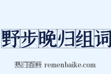 野步晚归组词是什么意思的图片